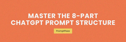 Mastering the 8-Part ChatGPT Prompt Structure - PromptPlaza