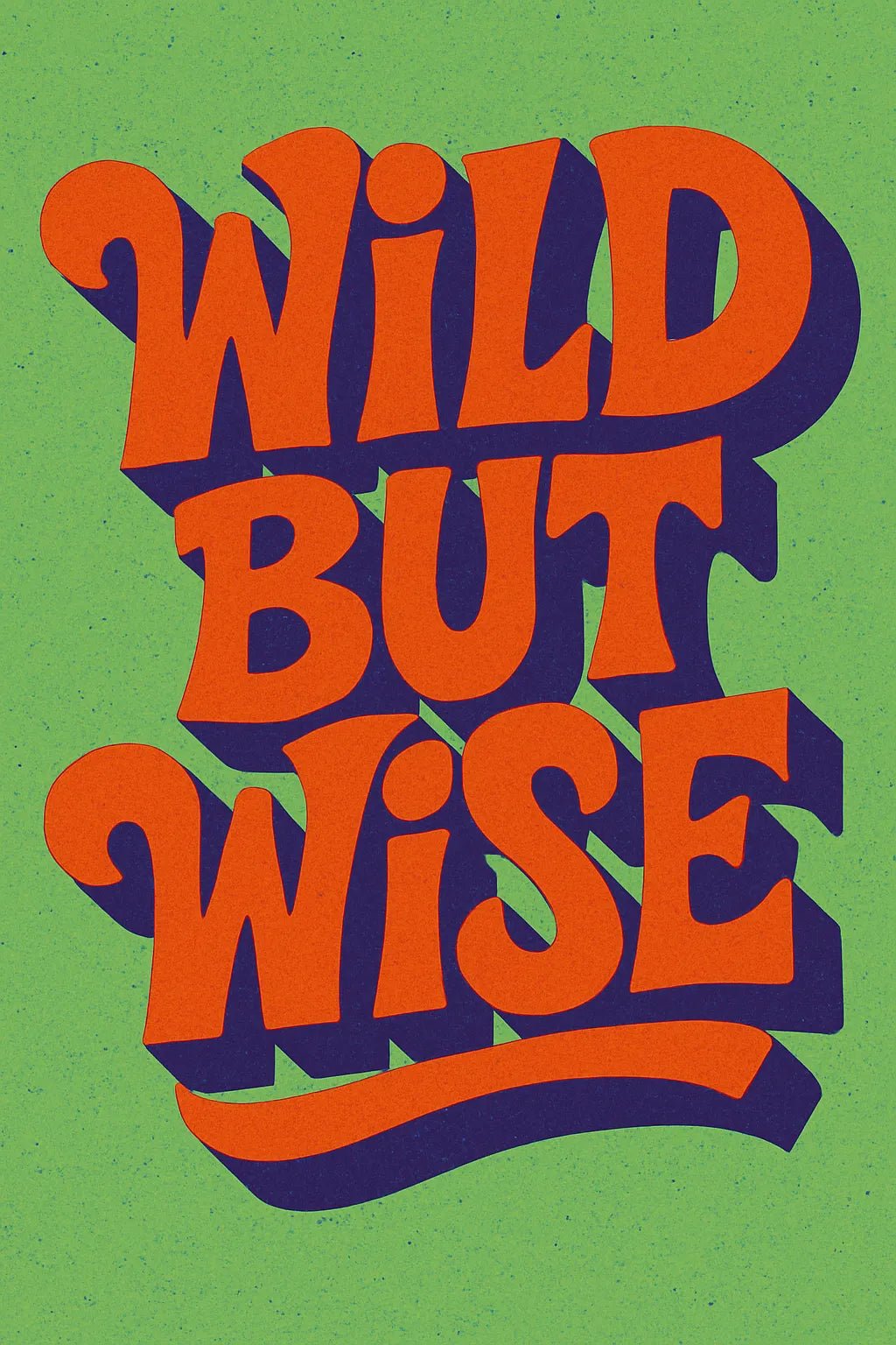 Example output from the Funky 3D Lettering Quote Posters ChatGPT prompt: vibrant quote designs with chunky vintage fonts, deep shadows, bold colors, and layered 3D effects in portrait format. Wild But Wise.