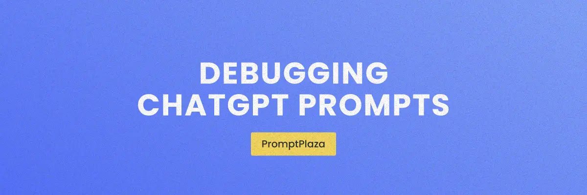 Debugging ChatGPT Prompts: Fix Errors & Improve Accuracy – PromptPlaza