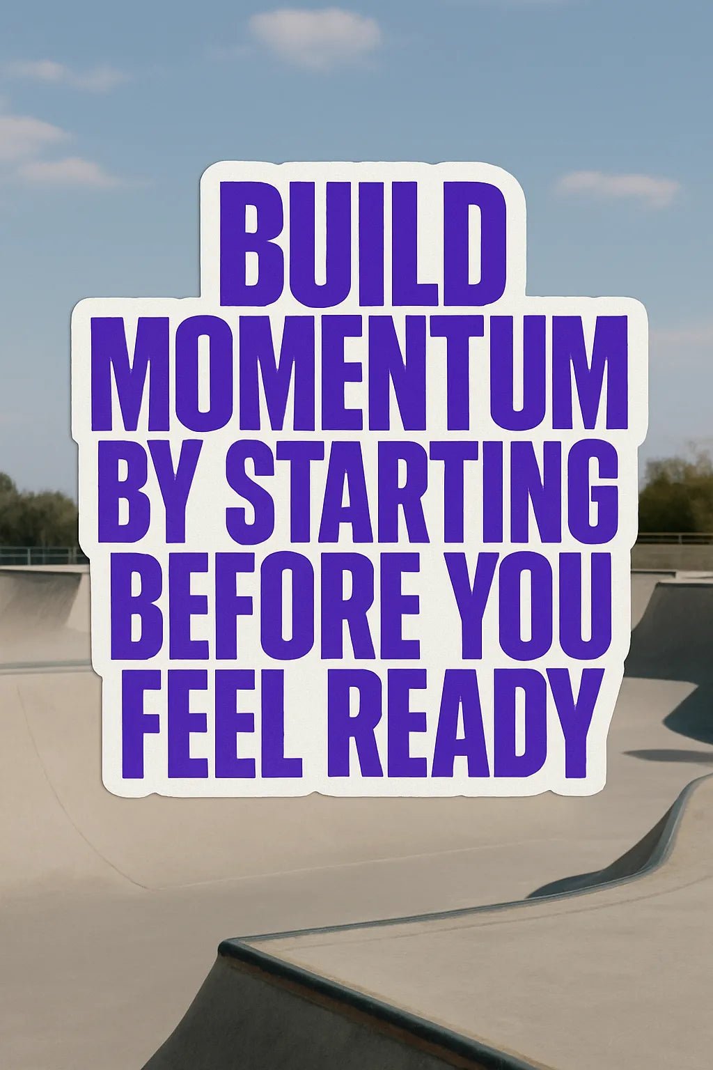 Example output from the Bold Vinyl Quote Sticker ChatGPT prompt: Build momentum by starting before you feel ready