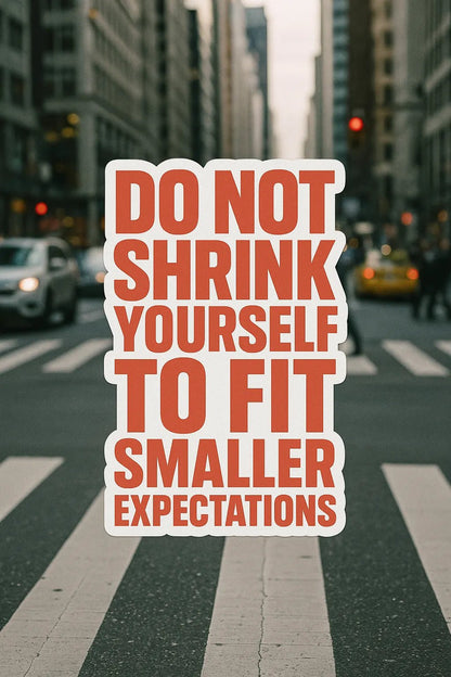 Example output from the Bold Vinyl Quote Sticker ChatGPT prompt: Do not shrink yourself to fit smaller expectations