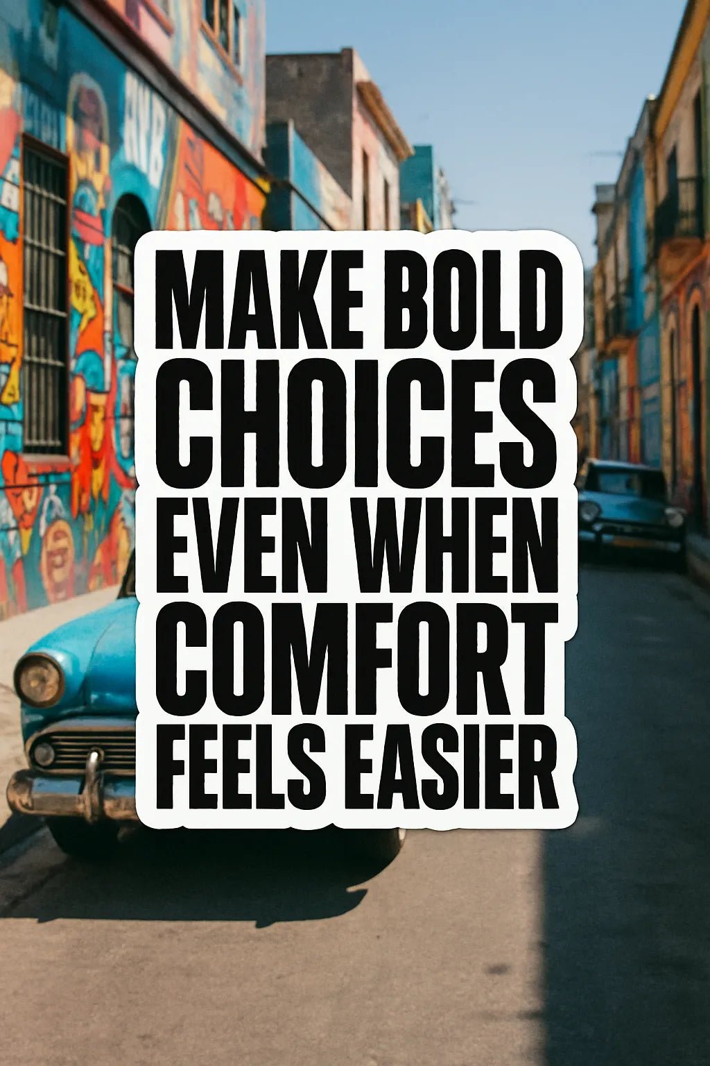 Example output from the Bold Vinyl Quote Sticker ChatGPT prompt: Make bold choices even when comfort feels easier